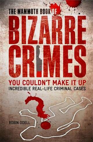 The Mammoth Book of Bizarre Crimes: (Mammoth Books)