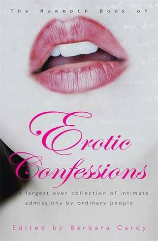 The Mammoth Book of Erotic Confessions: The largest ever collection of intimate admissions by ordinary people (Mammoth Books)