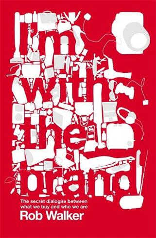 I'm With the Brand: The Secret Dialogue Between What We Buy and Who We Are.