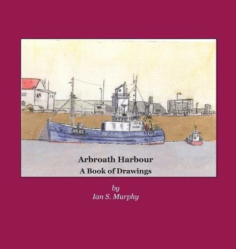 Arbroath Harbour: A Book of Drawings