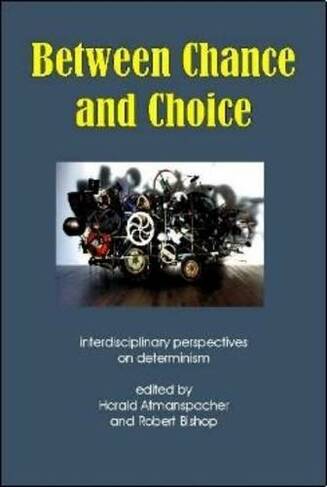 Between Chance and Choice: Interdisciplinary Perspectives on Determinism