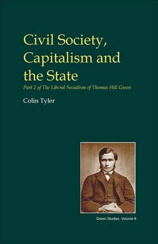Civil Society, Capitalism and the State: Part Two of the Liberal Socialism of T.H. Green (British Idealist Studies, Series 3: Green)