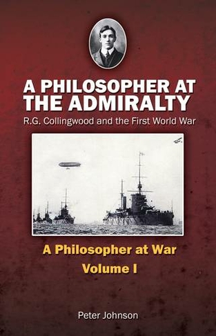 A Philosopher at the Admiralty: Issue 1 R.G. Collingwood and the First World War