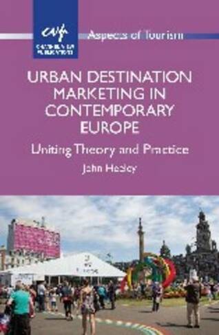 Urban Destination Marketing in Contemporary Europe: Uniting Theory and Practice (Aspects of Tourism)