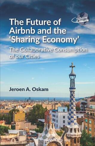 The Future of Airbnb and the 'Sharing Economy': The Collaborative Consumption of our Cities (The Future of Tourism)