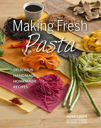 Making Fresh Pasta: Delicious Handmade, Homemade Recipes