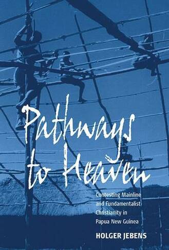 Pathways to Heaven: Contesting Mainline and Fundamentalist Christianity in Papua New Guinea