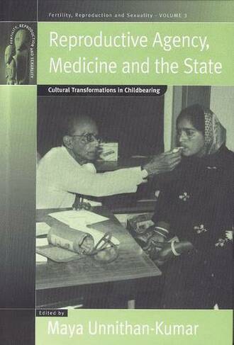 Reproductive Agency, Medicine and the State: Cultural Transformations in Childbearing (Fertility, Reproduction and Sexuality: Social and Cultural Perspectives)