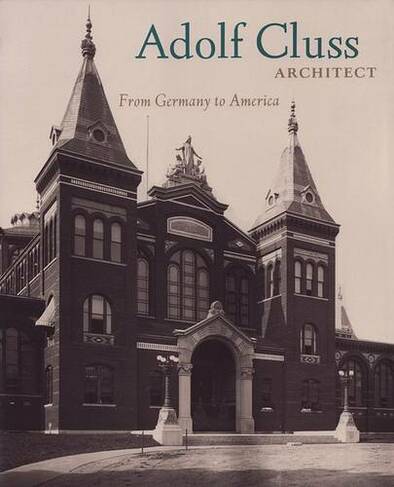 Adolf Cluss, Architect: From Germany to America (Studies in German History)