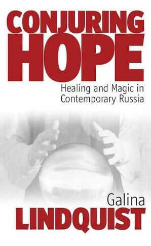 Conjuring Hope: Healing and Magic in Contemporary Russia (Epistemologies of Healing)