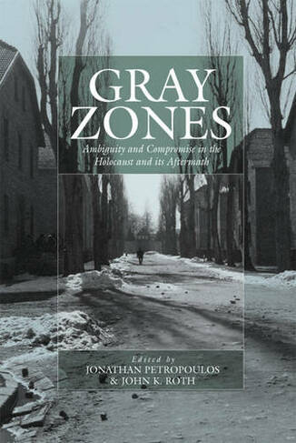 Gray Zones: Ambiguity and Compromise in the Holocaust and its Aftermath (War and Genocide)