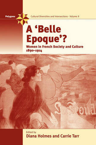 A Belle Epoque?: Women and Feminism in French Society and Culture 1890-1914 (Polygons: Cultural Diversities and Intersections)