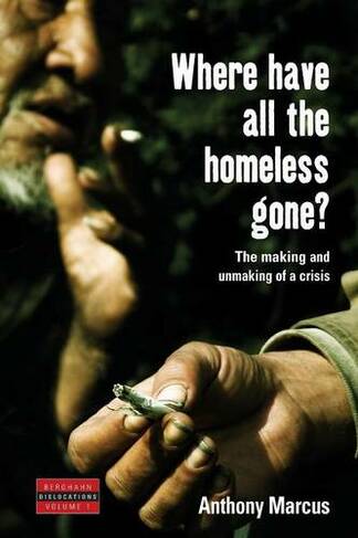 Where Have All the Homeless Gone?: The Making and Unmaking of a Crisis (Dislocations)