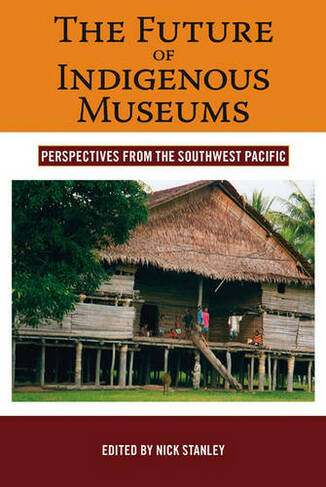 The Future of Indigenous Museums: Perspectives from the Southwest Pacific (Museums and Collections)