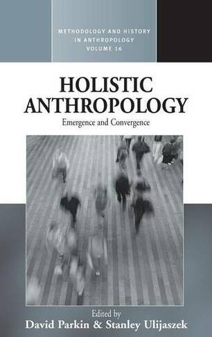 Holistic Anthropology: Emergence and Convergence (Methodology & History in Anthropology)