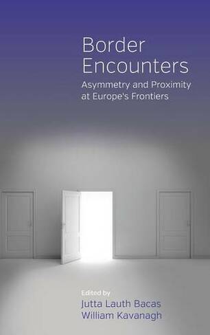 Border Encounters: Asymmetry and Proximity at Europe's Frontiers