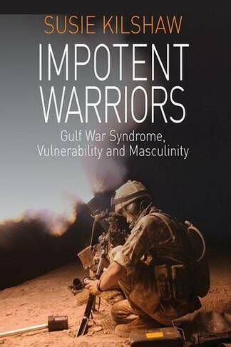 Impotent Warriors: Perspectives on Gulf War Syndrome, Vulnerability and Masculinity