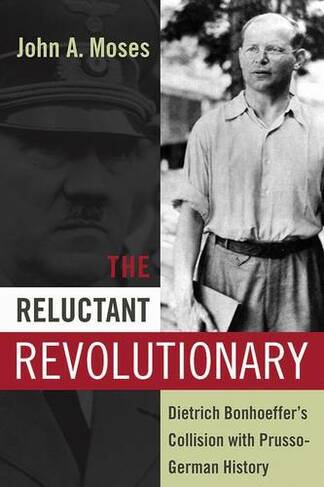 The Reluctant Revolutionary: Dietrich Bonhoeffer's Collision with Prusso-German History