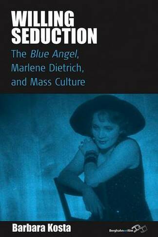 Willing Seduction: The Blue Angel, Marlene Dietrich, and Mass Culture (Film Europa)