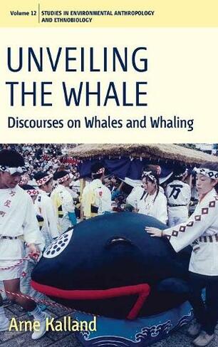 Unveiling the Whale: Discourses on Whales and Whaling (Environmental Anthropology and Ethnobiology)