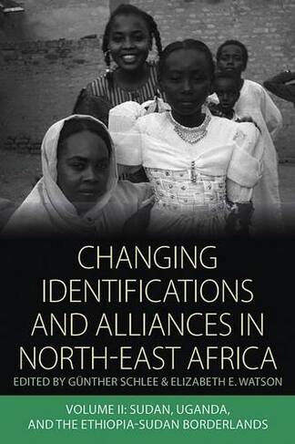 Changing Identifications and Alliances in North-east Africa: Volume II: Sudan, Uganda, and the Ethiopia-Sudan Borderlands (Integration and Conflict Studies)