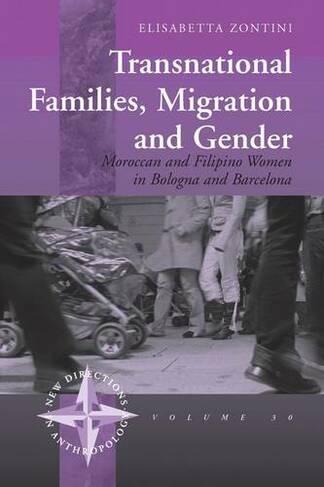 Transnational Families, Migration and Gender: Moroccan and Filipino Women in Bologna and Barcelona (New Directions in Anthropology)