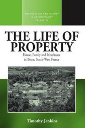 The Life of Property: House, Family and Inheritance in Bearn, South-West France (Methodology & History in Anthropology)