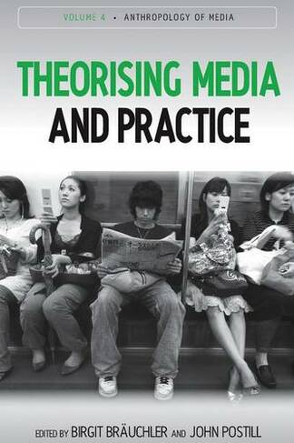 Theorising Media and Practice: (Anthropology of Media)