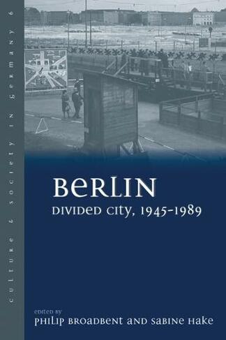 Berlin Divided City, 1945-1989: (Culture & Society in Germany)