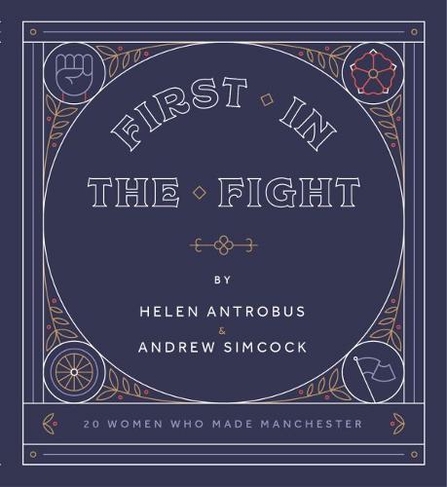First in the Fight: 20 Women Who Made Manchester