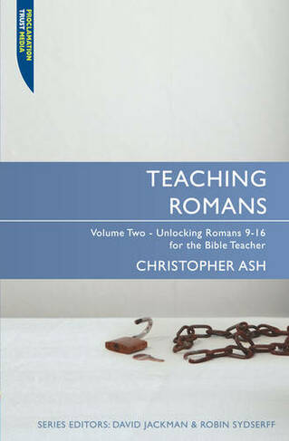 Teaching Romans: Volume 2: Unlocking Romans 9-16 for the Bible Teacher (Proclamation Trust Revised ed.)