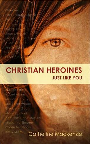 Christian Heroines: Just Like You (Biography)