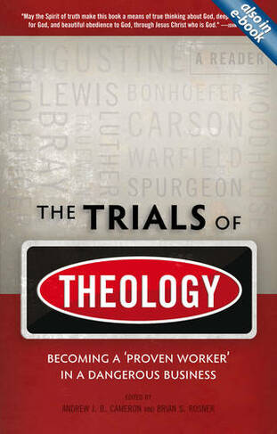 The Trials of Theology: Becoming a 'proven worker' in a dangerous business (Revised ed.)