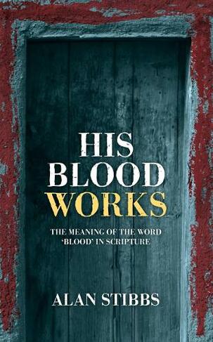 His Blood Works: The Meaning of the Word 'blood' in Scripture (Revised ed.)