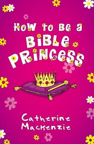 How to Be a Bible Princess: (Revised ed.)
