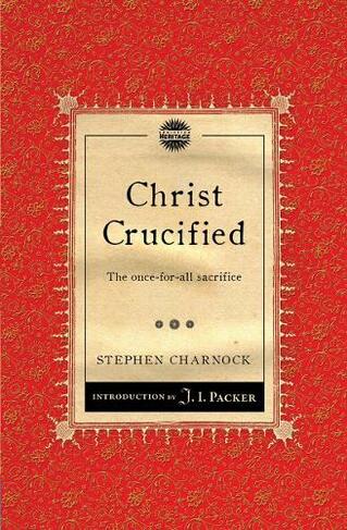 Christ Crucified: The once-for-all sacrifice (Packer Introductions Revised edition)