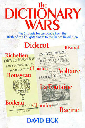 The Dictionary Wars: The Struggle for Language from the Birth of the Enlightenment to the French Revolution