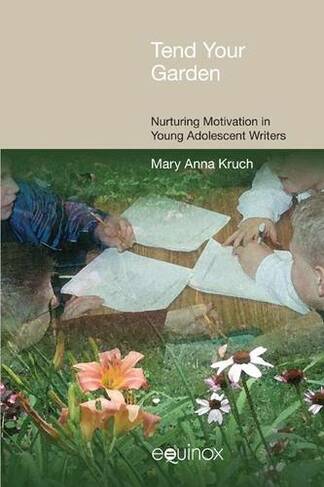 Tend Your Garden: Nurturing Motivation in Young Adolescent Writers (Frameworks for Writing)