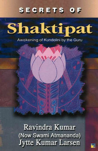 Secrets of Shaktipat: Awakening of Kundalini by the Guru