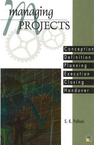 Managing Projects: Conception, Definition, Planning, Execution, Closing, Handover