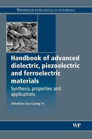 Handbook of Advanced Dielectric, Piezoelectric and Ferroelectric Materials: Synthesis, Properties and Applications (Woodhead Publishing Series in Electronic and Optical Materials)