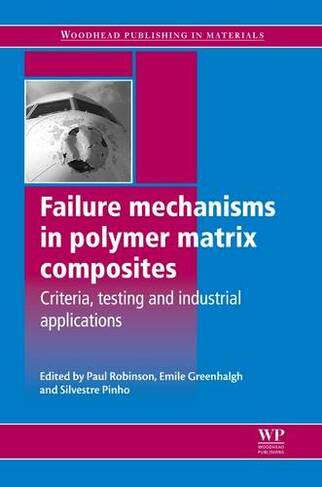 Failure Mechanisms in Polymer Matrix Composites: Criteria, Testing and Industrial Applications (Woodhead Publishing Series in Composites Science and Engineering)