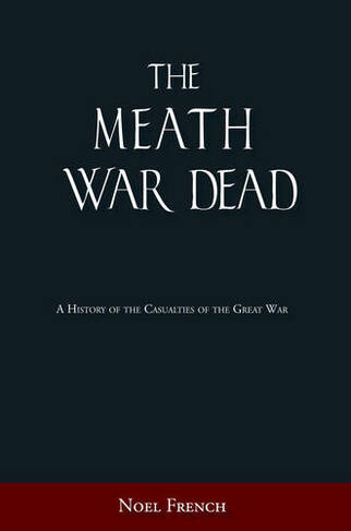 The Meath War Dead: A History of the Casualties of the Great War