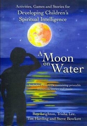 A Moon on Water: Activities, Games & Stories for Developing Children's Spiritual Intelligence