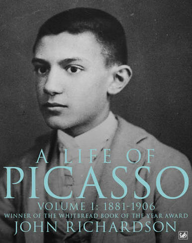 A Life of Picasso Volume I: 1881-1906 (Life of Picasso)
