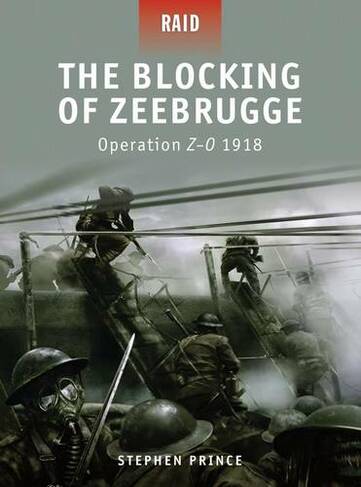 The Blocking of Zeebrugge: Operation Z-O 1918 (Raid)