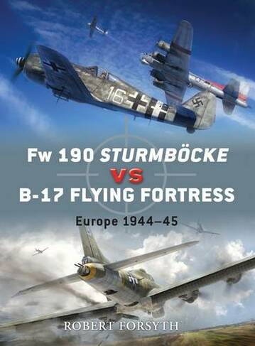 Fw 190 Sturmboecke vs B-17 Flying Fortress: Europe 1944-45 (Duel)
