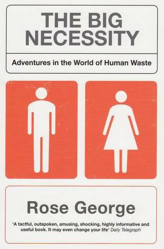 The Big Necessity: Adventures In The World Of  Human Waste
