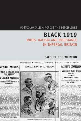 Black 1919: Riots, Racism and Resistance in Imperial Britain (Postcolonialism Across the Disciplines 5)