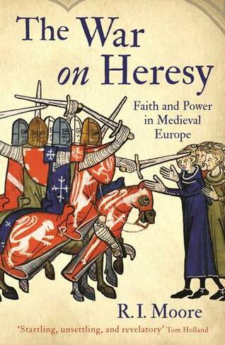 The War On Heresy: Faith and Power in Medieval Europe (Main)